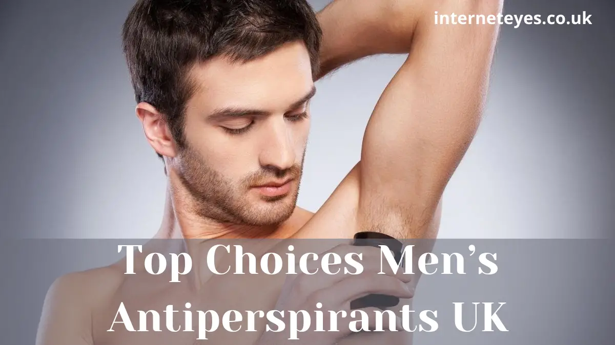 Top Choices Men’s Antiperspirants UK